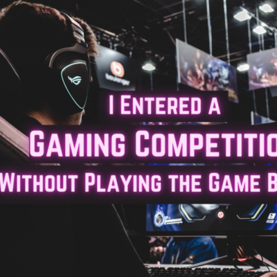 I Entered a Gaming Competition Without Playing the Game Before